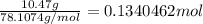 \frac{10.47 g}{78.1074 g/mol}=0.1340462 mol