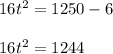 16t^2=1250-6\\\\16t^2=1244