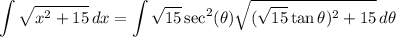 \displaystyle \int {\sqrt{x^2 + 15}} \, dx = \int {\sqrt{15} \sec^2 (\theta) \sqrt{(\sqrt{15} \tan \theta)^2 + 15}} \, d\theta