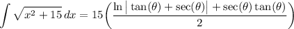\displaystyle \int {\sqrt{x^2 + 15}} \, dx = 15 \bigg( \frac{\ln \big| \tan (\theta) + \sec (\theta) \big| + \sec (\theta) \tan (\theta)}{2} \bigg)