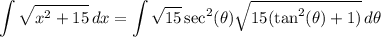 \displaystyle \int {\sqrt{x^2 + 15}} \, dx = \int {\sqrt{15} \sec^2 (\theta) \sqrt{15 (\tan^2 (\theta) + 1)}} \, d\theta