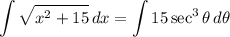 \displaystyle \int {\sqrt{x^2 + 15}} \, dx = \int {15 \sec^3 \theta} \, d\theta