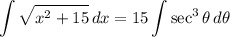 \displaystyle \int {\sqrt{x^2 + 15}} \, dx = 15 \int {\sec^3 \theta} \, d\theta