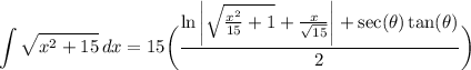 \displaystyle \int {\sqrt{x^2 + 15}} \, dx = 15 \bigg( \frac{\ln \bigg| \sqrt{\frac{x^2}{15} + 1} +\frac{x}{\sqrt{15}} \bigg| + \sec (\theta) \tan (\theta)}{2} \bigg)