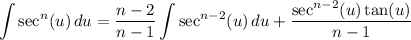 \displaystyle \int {\sec^n (u)} \, du = \frac{n - 2}{n - 1} \int {\sec^{n - 2} (u)} \, du + \frac{\sec^{n - 2} (u) \tan (u)}{n - 1}