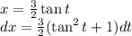 x = \frac{3}{2}\tan t\\dx =  \frac{3}{2}(\tan ^2 t +1) dt