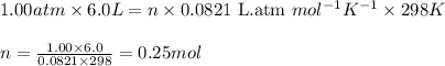 1.00 atm\times 6.0L=n\times 0.0821\text{ L.atm }mol^{-1}K^{-1}\times 298K\\\\n=\frac{1.00\times 6.0}{0.0821\times 298}=0.25mol