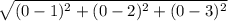 \sqrt{(0 - 1)^2 + (0 - 2)^2 + (0 - 3)^2}