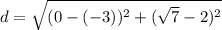 d=\sqrt{(0-(-3))^2+(\sqrt{7}-2)^2 }