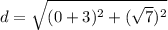 d=\sqrt{(0+3)^2+(\sqrt{7})^2 }