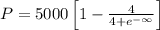 P=5000\left [ 1-\frac{4}{4+e^{-\infty }}\right ]