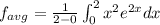 f_{avg}=\frac{1}{2-0}\int_{0}^{2}x^2e^{2x} dx