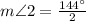 m\angle 2=\frac{144^{\circ}}{2}