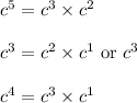 c^5 = c^3 \times c^2\\\\c^3 = c^2 \times c^1 \text{ or } c^3\\\\c^4 = c^3 \times c^1