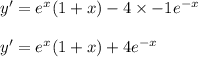 y'=e^x(1+x)-4\times -1e^{-x}\\\\y'=e^x(1+x)+4e^{-x}