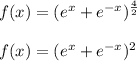 f(x)=(e^x+e^{-x})^{\frac{4}{2}}\\\\f(x)=(e^x+e^{-x})^2