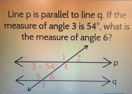Line p is parallel to line q. if the measure of angle 3 is 54°, what is the measure of angle 6