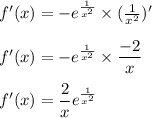 f'(x)=-e^{\frac{1}{x^2}}\times (\frac{1}{x^2})'\\\\f'(x)=-e^{\frac{1}{x^2}}\times \dfrac{-2}{x}\\\\f'(x)=\dfrac{2}{x}e^{\frac{1}{x^2}}