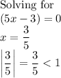 \text{Solving for}\\(5x-3) = 0\\x = \dfrac{3}{5}\\\bigg|\dfrac{3}{5}\bigg| = \dfrac{3}{5} < 1