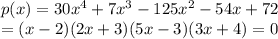 p(x) = 30x^4 + 7x^3-125x^2-54x+72\\=(x-2)(2x+3)(5x-3)(3x+4)=0