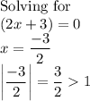 \text{Solving for}\\(2x+3) = 0\\x = \dfrac{-3}{2}\\\bigg|\dfrac{-3}{2}\bigg| = \dfrac{3}{2}  1