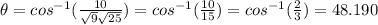 \theta = cos^{-1} (\frac{10}{\sqrt{9} \sqrt{25}})=cos^{-1} (\frac{10}{15}) = cos^{-1} (\frac{2}{3}) = 48.190