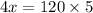 4x= 120\times 5