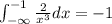\int^{-1}_{-\infty} \frac{2}{x^{3}}dx=-1