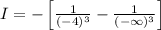 I=-\left [ \frac{1}{(-4)^3}-\frac{1}{(-\infty)^3}\right ]