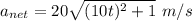 a_{net}=20\sqrt{(10t)^2+1}\ m/s