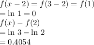 f(x-2) = f(3-2) = f(1)\\=\text{ln }1 = 0\\f(x)-f(2)\\=\text{ln }3-\text{ln }2 \\=0.4054