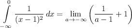 \displaystyle \int\limits^{0}_{- \infty} {\frac{1}{(x - 1)^2}} \, dx = \lim_{a \to -\infty} \bigg( \frac{1}{a - 1} + 1 \bigg)