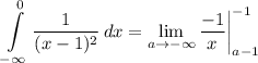 \displaystyle \int\limits^{0}_{- \infty} {\frac{1}{(x - 1)^2}} \, dx = \lim_{a \to -\infty} \frac{-1}{x} \bigg| \limits^{-1}_{a - 1}