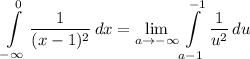 \displaystyle \int\limits^{0}_{- \infty} {\frac{1}{(x - 1)^2}} \, dx =  \lim_{a \to -\infty} \int\limits^{-1}_{a - 1} {\frac{1}{u^2}} \, du