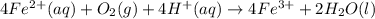 4Fe^{2+}(aq)+O_{2}(g)+4H^{+}(aq)\rightarrow 4Fe^{3+}+2H_{2}O(l)