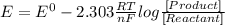 E = E^{0}-2.303\frac{RT}{nF}log\frac{[Product]}{[Reactant]}