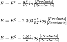 E= E^{0} -\frac{nF}{RT}  ln \frac{[Products]}{[Reactants]} \\\\\\E= E^{0} -2.303\frac{nF}{RT}  log \frac{[Products]}{[Reactants]}\\\\\\E= E^{0} -\frac{0.059}{n}  log \frac{[Products]}{[Reactants]}