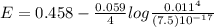 E=0.458 -\frac{0.059}{4}log\frac{0.011^{4}}{(7.5)10^{-17}}