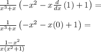 \frac{1}{x^{3} + x} \left(- x^{2} - x {\frac{d}{dx}\left(1\right)} + 1\right)=\\\\\frac{1}{x^{3} + x} \left(- x^{2} - x {\left(0\right)} + 1\right)=\\\\\frac{1 - x^{2}}{x \left(x^{2} + 1\right)}
