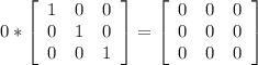 0*\left[\begin{array}{ccc}1&0&0\\0&1&0\\0&0&1\end{array}\right]  = \left[\begin{array}{ccc}0&0&0\\0&0&0\\0&0&0\end{array}\right]