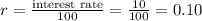 r=\frac{\text {interest rate}}{100}=\frac{10}{100}=0.10
