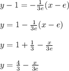 y-1=-\frac{1}{3e}(x-e)\\\\y=1-\frac{1}{3e}(x-e)\\\\y=1+\frac{1}{3}-\frac{x}{3e}\\\\y=\frac{4}{3}-\frac{x}{3e}\\