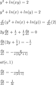 y^{2}+ln(xy)=2\\\\y^{2}+ln(x)+ln(y)=2\\\\\frac{d}{dx}(y^{2}+ln(x)+ln(y))=\frac{d}{dx}(2)\\\\2y\frac{dy}{dx}+\frac{1}{x}+\frac{1}{y}\frac{dy}{dx}=0\\\\\frac{dy}{dx}(2y+\frac{1}{y})=-\frac{1}{x}\\\\\frac{dy}{dx}=-\frac{y}{x(2y^{2}+1)}\\\\at (e,1)\\\\\frac{dy}{dx}=-\frac{1}{e(2+1)}\\\\\frac{dy}{dx}=\frac{1}{3e}