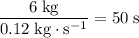 \displaystyle \rm \frac{6\; kg}{0.12\;kg \cdot s^{-1}} = 50\;s