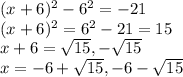 (x+6)^2 -6^2 = -21\\(x+6)^2=6^2 -21=15\\x+6=\sqrt{15} ,-\sqrt{15}\\x=-6+\sqrt{15},-6-\sqrt{15}