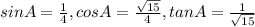 sin A=\frac{1}{4},cos A=\frac{\sqrt{15}}{4}, tan A=\frac{1}{\sqrt{15}}