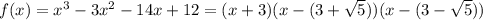 f(x)=x^3-3x^2-14x+12=(x+3)(x-(3+\sqrt{5}))(x-(3-\sqrt{5}))