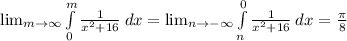 \lim_{m \to \infty}\int\limits^{m}_0}\frac{1}{x^2+16}\:dx=\lim_{n \to -\infty} \int\limits^{0}_{n}\frac{1}{x^2+16} \:dx=\frac{\pi}{8}