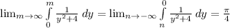 \lim_{m \to \infty}\int\limits^{m}_0}\frac{1}{y^2+4}\:dy=\lim_{n \to -\infty} \int\limits^{0}_{n}\frac{1}{y^2+4}\:dy=\frac{\pi}{4}
