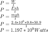 P = \frac{W}{t}\\P = \frac{F*h}{t}\\P = \frac{mgh}{t}\\P = \frac{2.4*10^6*9.8*50.9}{1}\\P = 1.197*10^9 Watts
